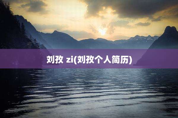刘孜 zi(刘孜个人简历)