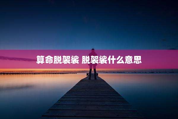算命脱袈裟 脱袈裟什么意思