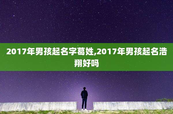2017年男孩起名字葛姓,2017年男孩起名浩翔好吗