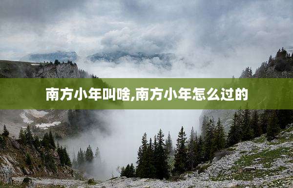 南方小年叫啥,南方小年怎么过的