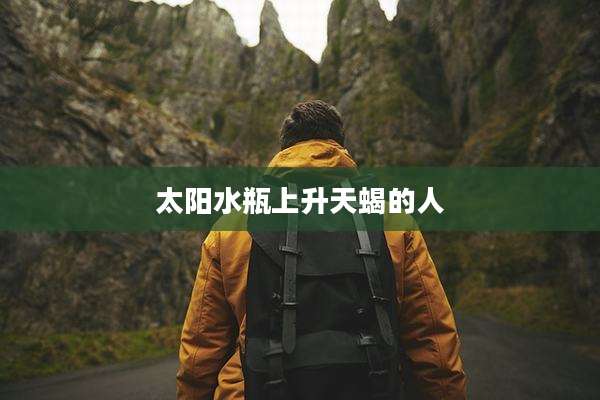 太阳水瓶上升天蝎的人
