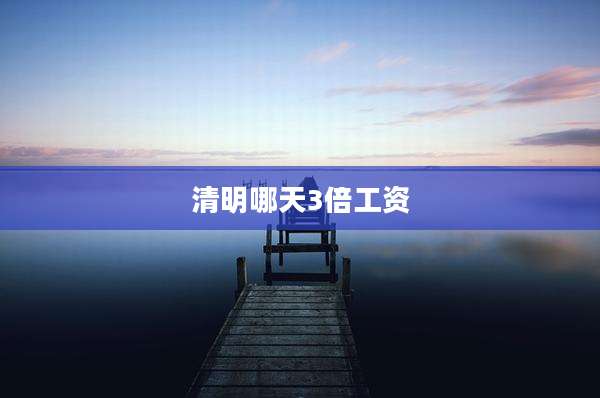 清明哪天3倍工资