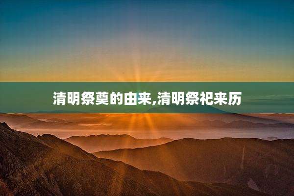 清明祭奠的由来,清明祭祀来历