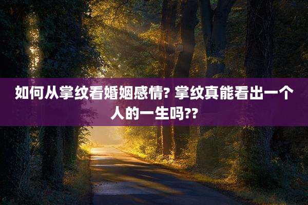 如何从掌纹看婚姻感情? 掌纹真能看出一个人的一生吗??