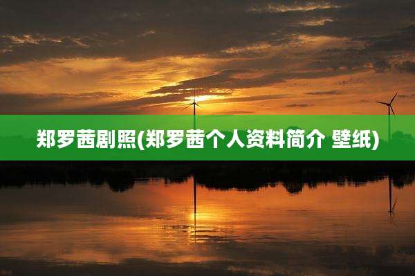 郑罗茜剧照(郑罗茜个人资料简介 壁纸)