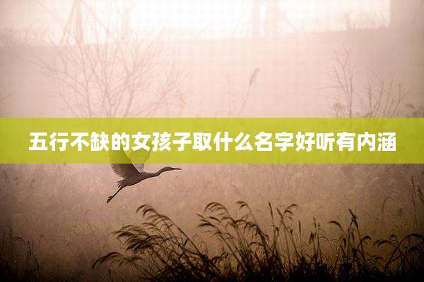 五行不缺的女孩子取什么名字好听有内涵