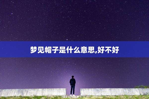 梦见帽子是什么意思,好不好