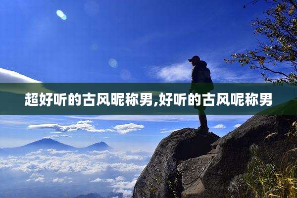 超好听的古风昵称男,好听的古风呢称男