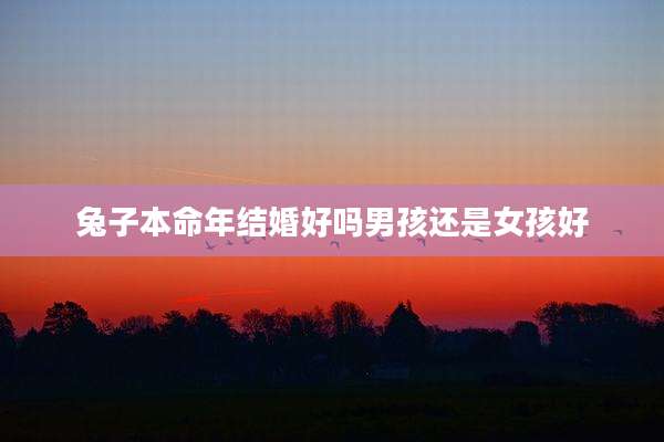 兔子本命年结婚好吗男孩还是女孩好