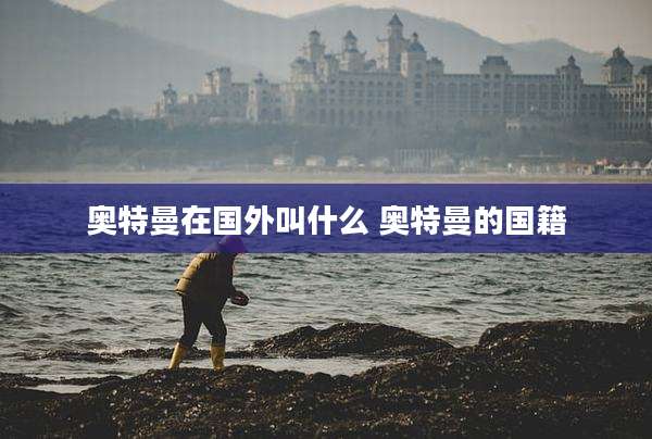 奥特曼在国外叫什么 奥特曼的国籍