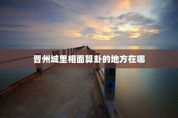 晋州城里相面算卦的地方在哪