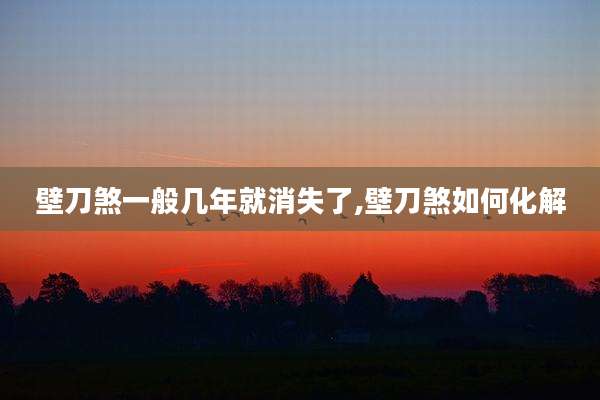 壁刀煞一般几年就消失了,壁刀煞如何化解
