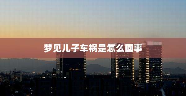 梦见儿子车祸是怎么回事