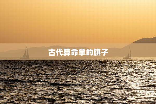 古代算命拿的旗子