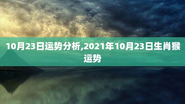 10月23日运势分析,2021年10月23日生肖猴运势