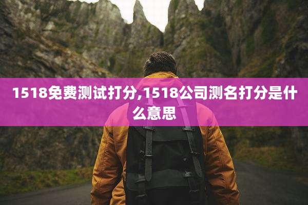 1518免费测试打分,1518公司测名打分是什么意思