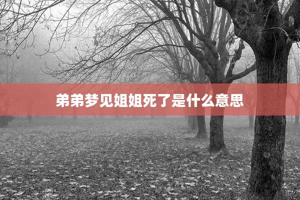 弟弟梦见姐姐死了是什么意思