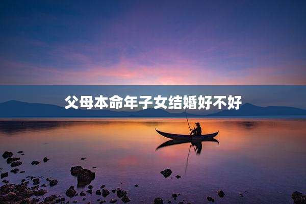 父母本命年子女结婚好不好
