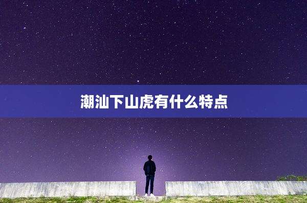 潮汕下山虎有什么特点