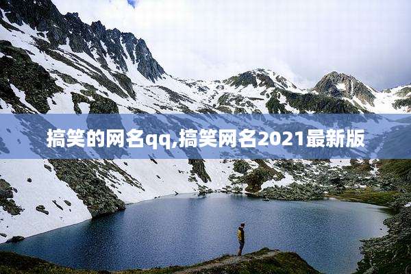 搞笑的网名qq,搞笑网名2021最新版