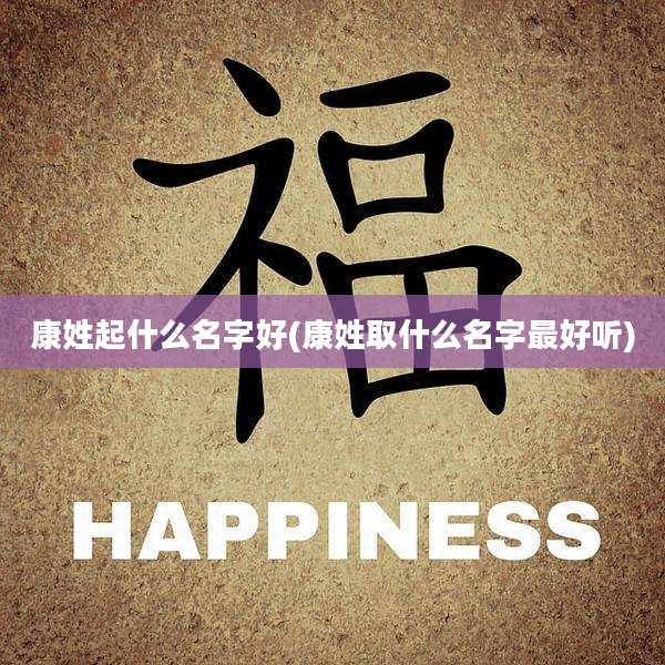 康姓起什么名字好(康姓取什么名字最好听)