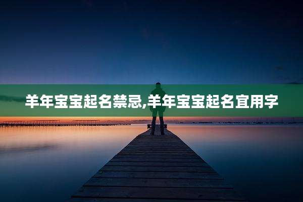 羊年宝宝起名禁忌,羊年宝宝起名宜用字