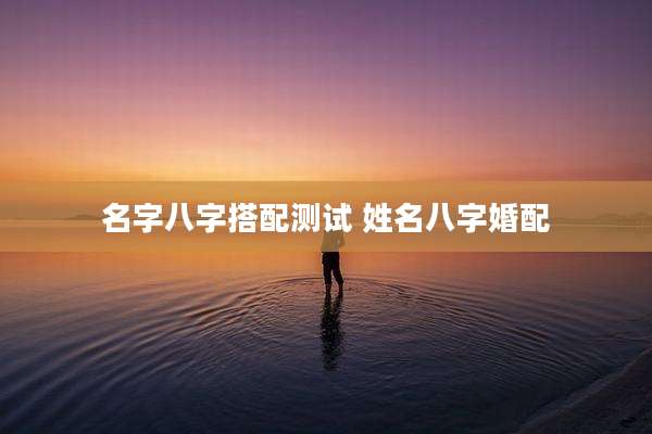 名字八字搭配测试 姓名八字婚配