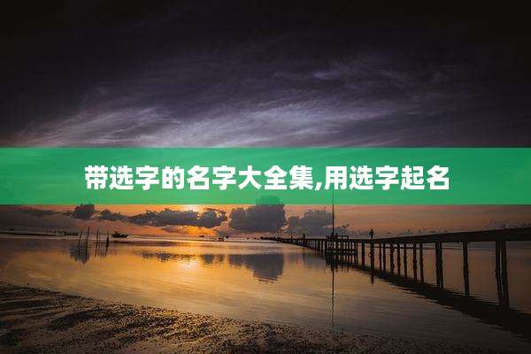 带选字的名字大全集,用选字起名
