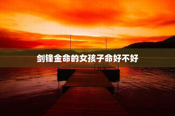 剑锋金命的女孩子命好不好