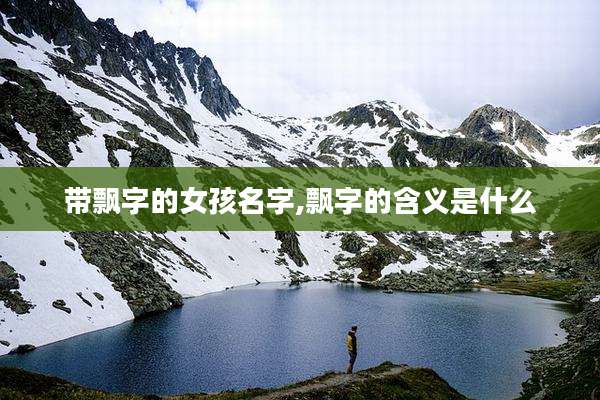 带飘字的女孩名字,飘字的含义是什么
