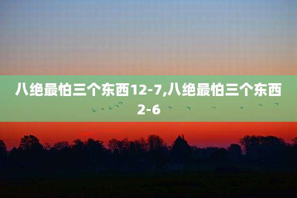 八绝最怕三个东西12-7,八绝最怕三个东西2-6