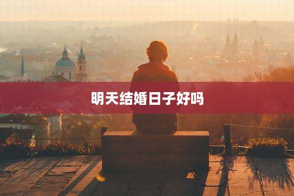 明天结婚日子好吗