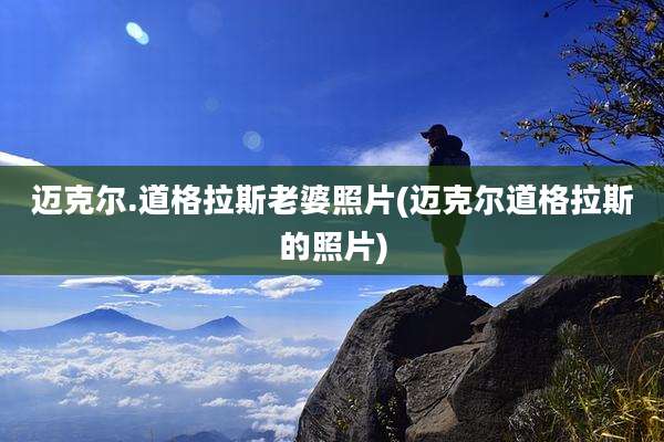 迈克尔.道格拉斯老婆照片(迈克尔道格拉斯的照片)