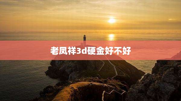 老凤祥3d硬金好不好