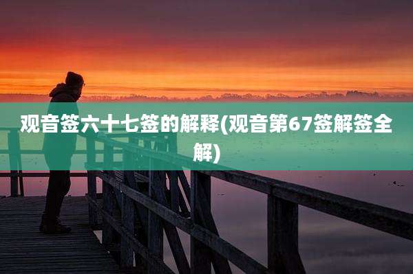 观音签六十七签的解释(观音第67签解签全解)
