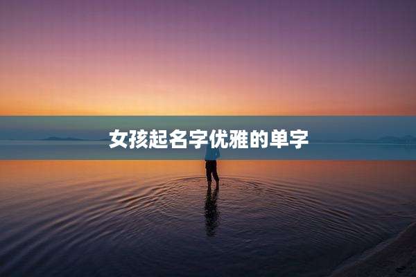 女孩起名字优雅的单字