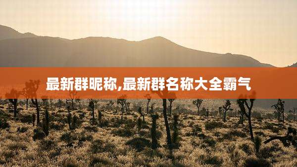 最新群昵称,最新群名称大全霸气