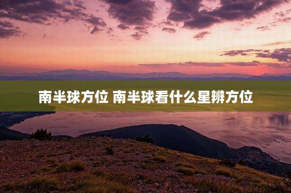 南半球方位 南半球看什么星辨方位