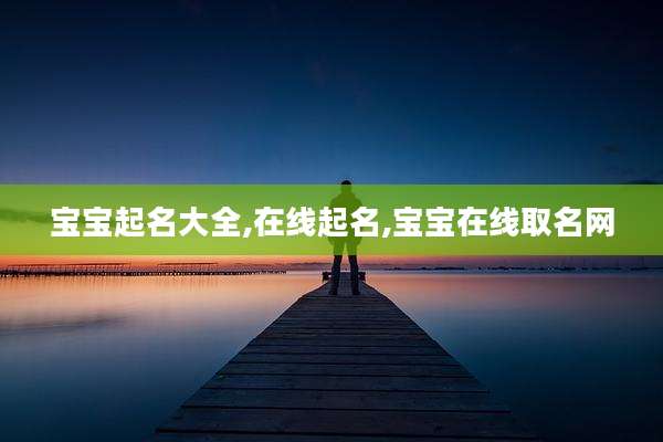 宝宝起名大全,在线起名,宝宝在线取名网
