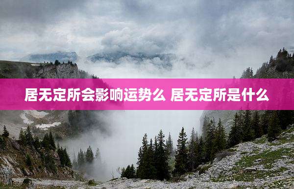 居无定所会影响运势么 居无定所是什么