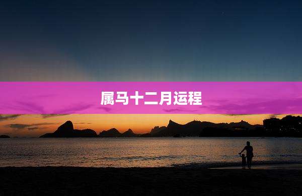 属马十二月运程