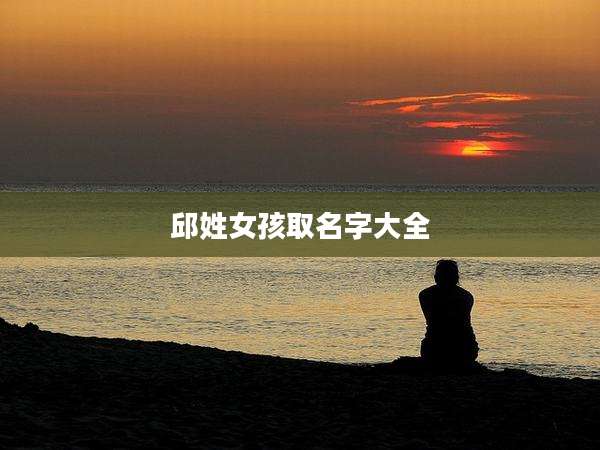 邱姓女孩取名字大全