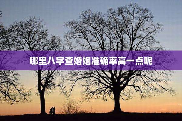 哪里八字查婚姻准确率高一点呢