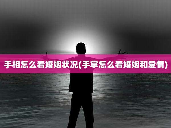 手相怎么看婚姻状况(手掌怎么看婚姻和爱情)
