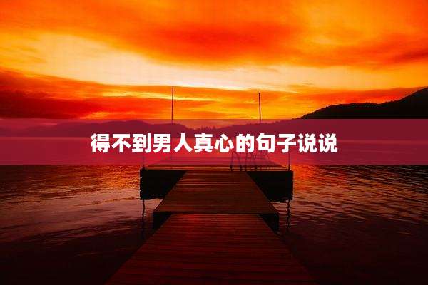 得不到男人真心的句子说说