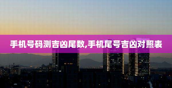 手机号码测吉凶尾数,手机尾号吉凶对照表