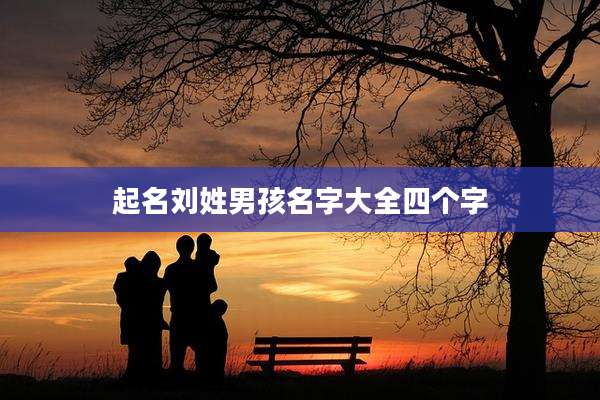 起名刘姓男孩名字大全四个字