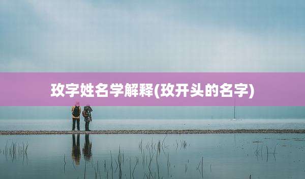 玫字姓名学解释(玫开头的名字)