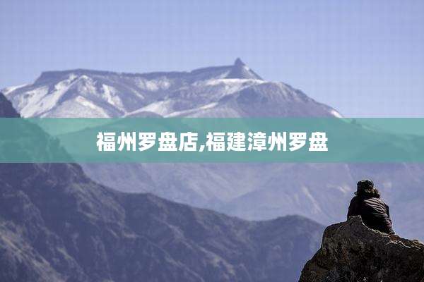 福州罗盘店,福建漳州罗盘