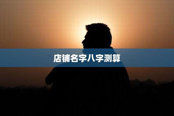 店铺名字八字测算